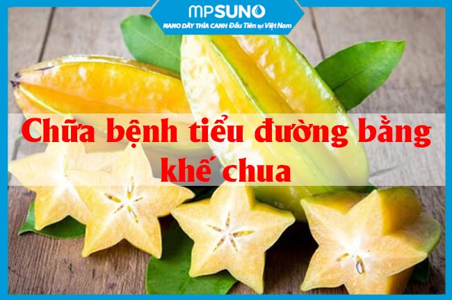 Chữa tiểu đường bằng khế chua: Tác dụng, cách dùng & lưu ý