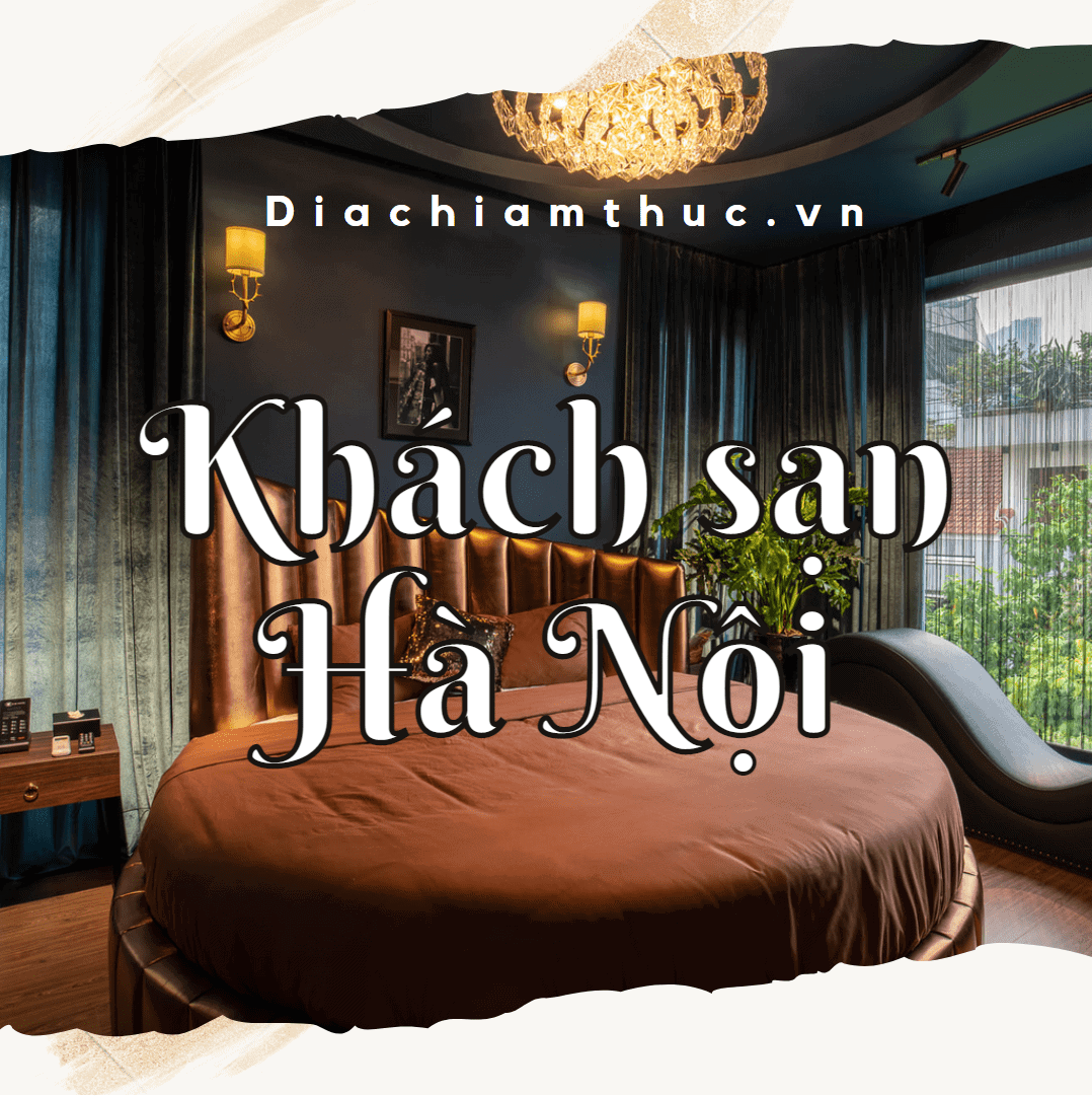 TỌA ĐỘ Top 35 Khách sạn Hà Nội giá rẻ, view đẹp, gần chợ