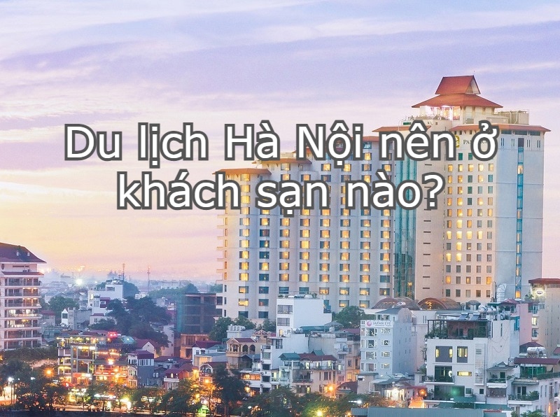 Những khách sạn giá rẻ, đẹp, chất lượng tốt tại Hà Nội - Kinh ...