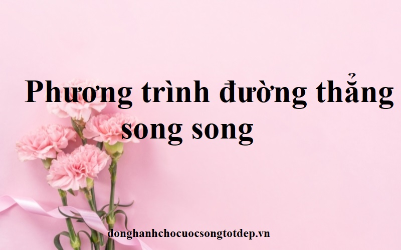 viet phuong trinh duong thang yaxb song song aHR0cHM6Ly9kb25naGFuaGNob2N1b2Nzb25ndG90ZGVwLnZuL3dwLWNvbnRlbnQvdXBsb2Fkcy8yMDIyLzAyL3ZpZXQtcGh1b25nLXRyaW5oLWR1b25nLXRoYW5nLXNvbmctc29uZy5qcGc= Viết phương trình đường thẳng y=ax+b song song